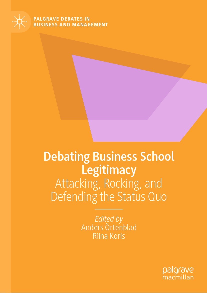 Titlebook: Debating Business School Legitimacy; Attacking, Rocking, Anders Örtenblad,Riina Koris Book 2022 The Editor(s) (if applicable) and The Auth Titlebook: Debating Business School Legitimacy; Attacking, Rocking, Anders Örtenblad,Riina Koris Book 2022 The Editor(s) (if applicable) and The Auth