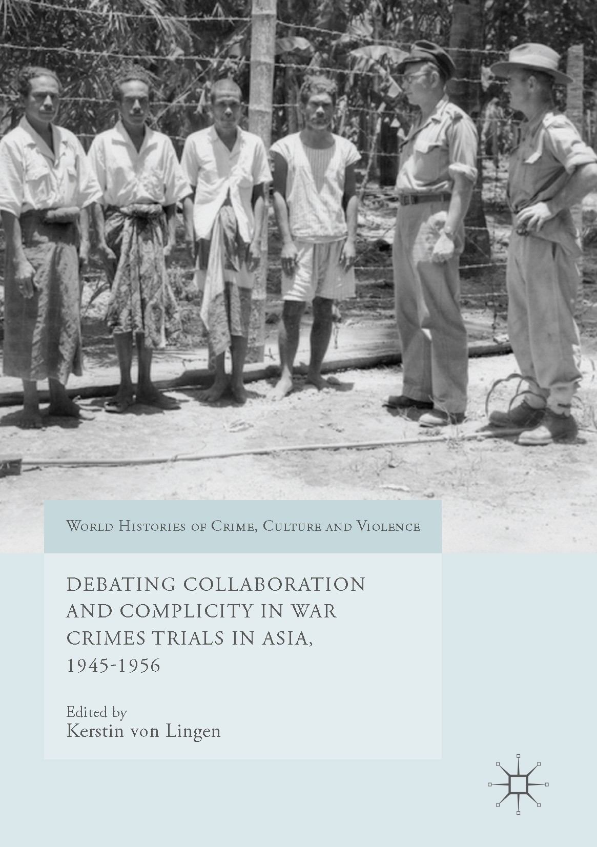 Titlebook: Debating Collaboration and Complicity in War Crimes Trials in Asia, 1945-1956; Kerstin von Lingen Book 2017 The Editor(s) (if applicable) Titlebook: Debating Collaboration and Complicity in War Crimes Trials in Asia, 1945-1956; Kerstin von Lingen Book 2017 The Editor(s) (if applicable)