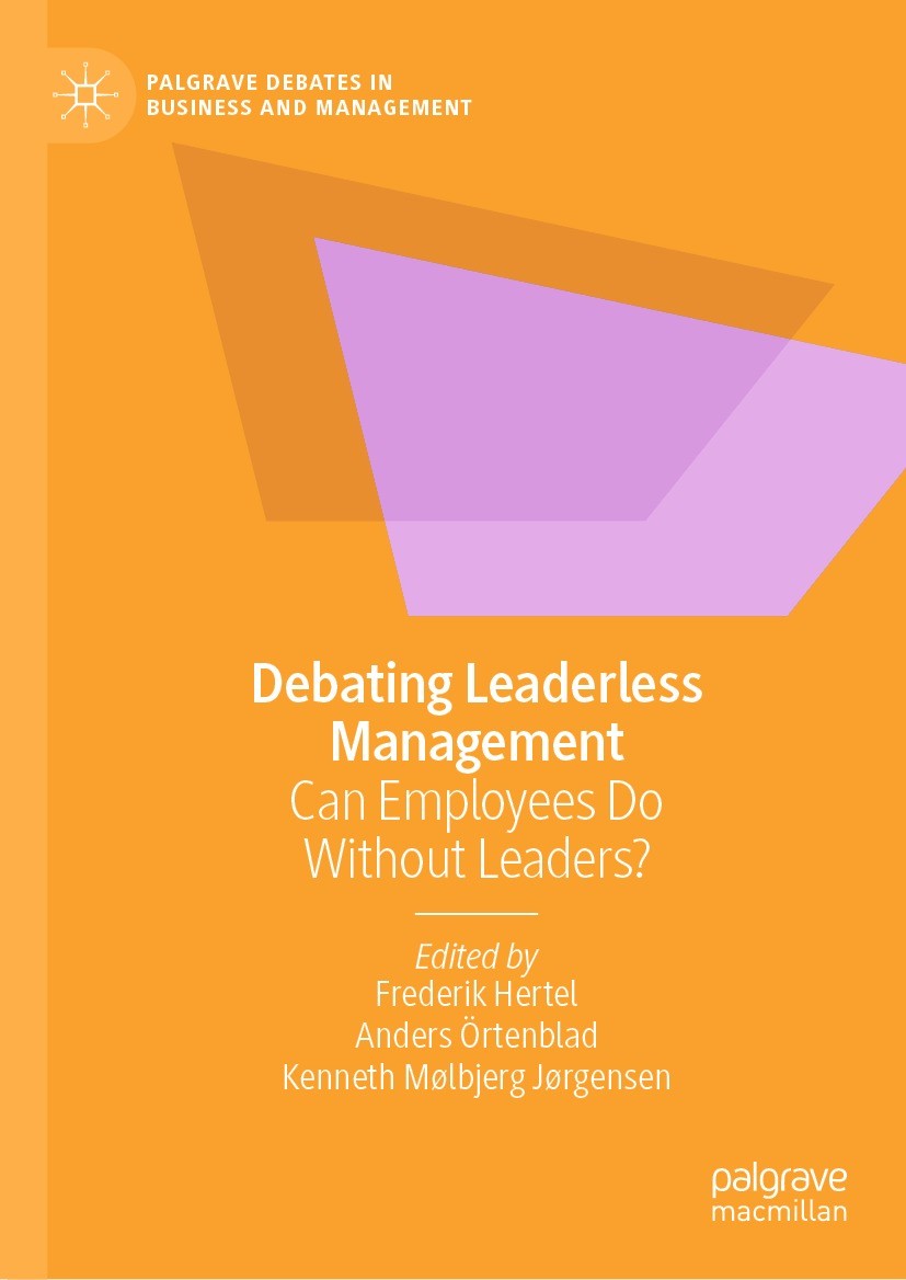 Titlebook: Debating Leaderless Management; Can Employees Do Wit Frederik Hertel,Anders Örtenblad,Kenneth Mølbjerg Book 2022 The Editor(s) (if applica Titlebook: Debating Leaderless Management; Can Employees Do Wit Frederik Hertel,Anders Örtenblad,Kenneth Mølbjerg Book 2022 The Editor(s) (if applica