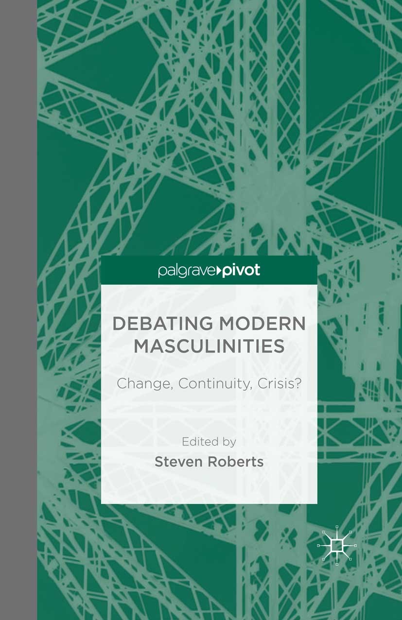 Titlebook: Debating Modern Masculinities; Change, Continuity, Steven Roberts (Senior Lecturer on Social Policy a Book 2014 Palgrave Macmillan, a divi Titlebook: Debating Modern Masculinities; Change, Continuity, Steven Roberts (Senior Lecturer on Social Policy a Book 2014 Palgrave Macmillan, a divi