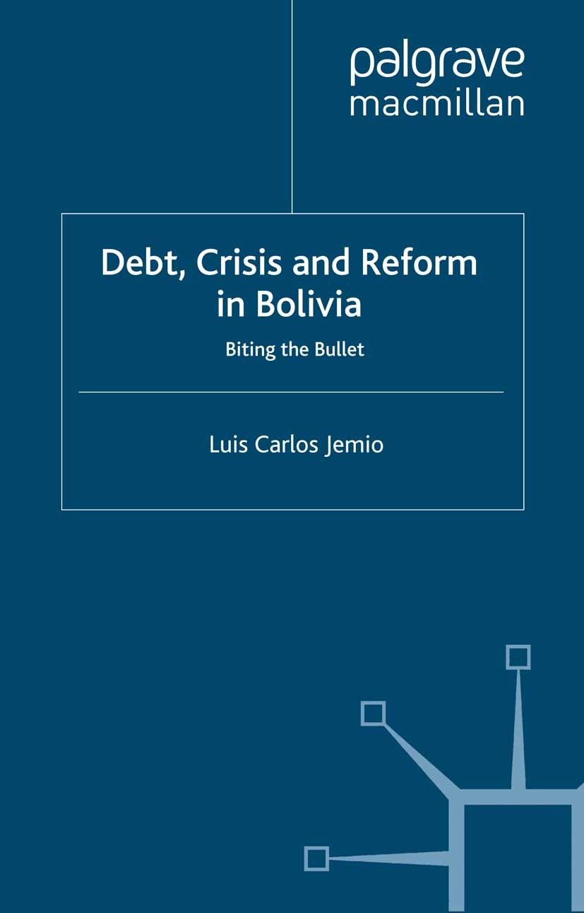Titlebook: Debt, Crisis Reform Bolivia; Biting the Bullet Luis Carlos Jemio Book 2001 Palgrave Macmillan, a division of Macmillan Publishers Limited 2 Titlebook: Debt, Crisis Reform Bolivia; Biting the Bullet Luis Carlos Jemio Book 2001 Palgrave Macmillan, a division of Macmillan Publishers Limited 2