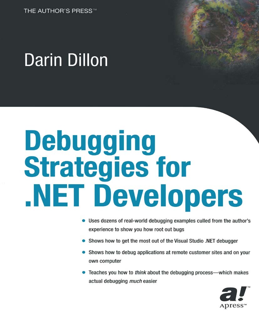 Titlebook: Debugging Strategies For .NET Developers; Darin Dillon Book 2003 Darin Dillon 2003 .NET.ASP.NET.Debugging.SQL.design Titlebook: Debugging Strategies For .NET Developers; Darin Dillon Book 2003 Darin Dillon 2003 .NET.ASP.NET.Debugging.SQL.design