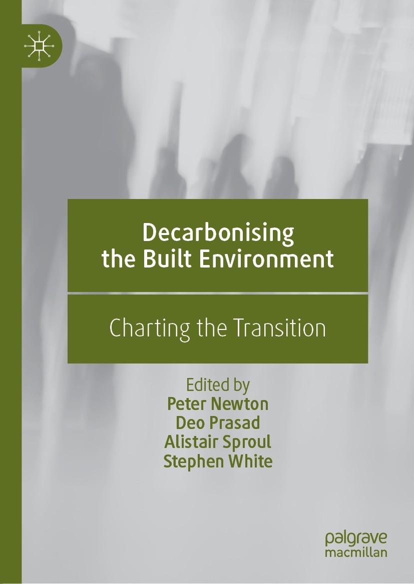 Titlebook: Decarbonising the Built Environment; Charting the Transit Peter Newton,Deo Prasad,Stephen White Book 2019 The Editor(s) (if applicable) and Titlebook: Decarbonising the Built Environment; Charting the Transit Peter Newton,Deo Prasad,Stephen White Book 2019 The Editor(s) (if applicable) and