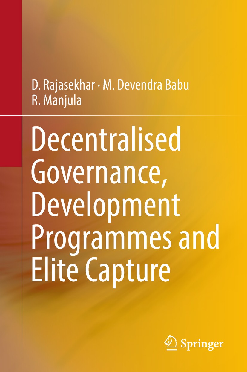 Titlebook: Decentralised Governance, Development Programmes and Elite Capture; D. Rajasekhar,M. Devendra Babu,R. Manjula Book 2018 Springer Nature Si Titlebook: Decentralised Governance, Development Programmes and Elite Capture; D. Rajasekhar,M. Devendra Babu,R. Manjula Book 2018 Springer Nature Si