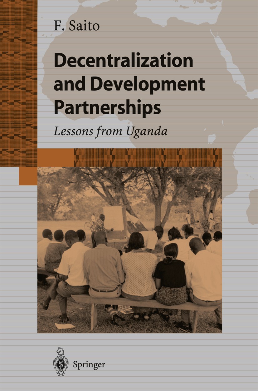 Titlebook: Decentralization and Development Partnership; Lessons from Uganda Fumihiko Saito Book 2003 Springer Japan 2003 Decentralization.Developing Titlebook: Decentralization and Development Partnership; Lessons from Uganda Fumihiko Saito Book 2003 Springer Japan 2003 Decentralization.Developing