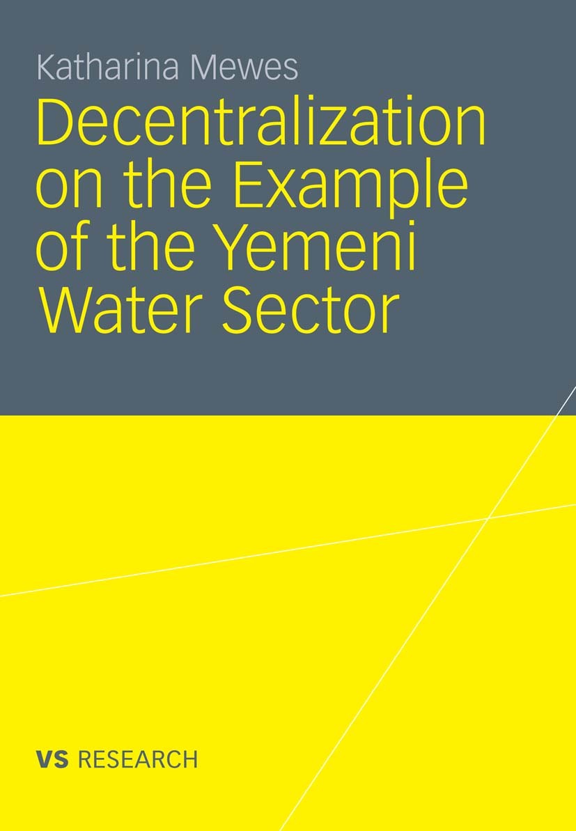 Titlebook: Decentralization on the Example of the Yemeni Water Sector; Katharina Mewes Book 2011 VS Verlag für Sozialwissenschaften | Springer Fachme Titlebook: Decentralization on the Example of the Yemeni Water Sector; Katharina Mewes Book 2011 VS Verlag für Sozialwissenschaften | Springer Fachme