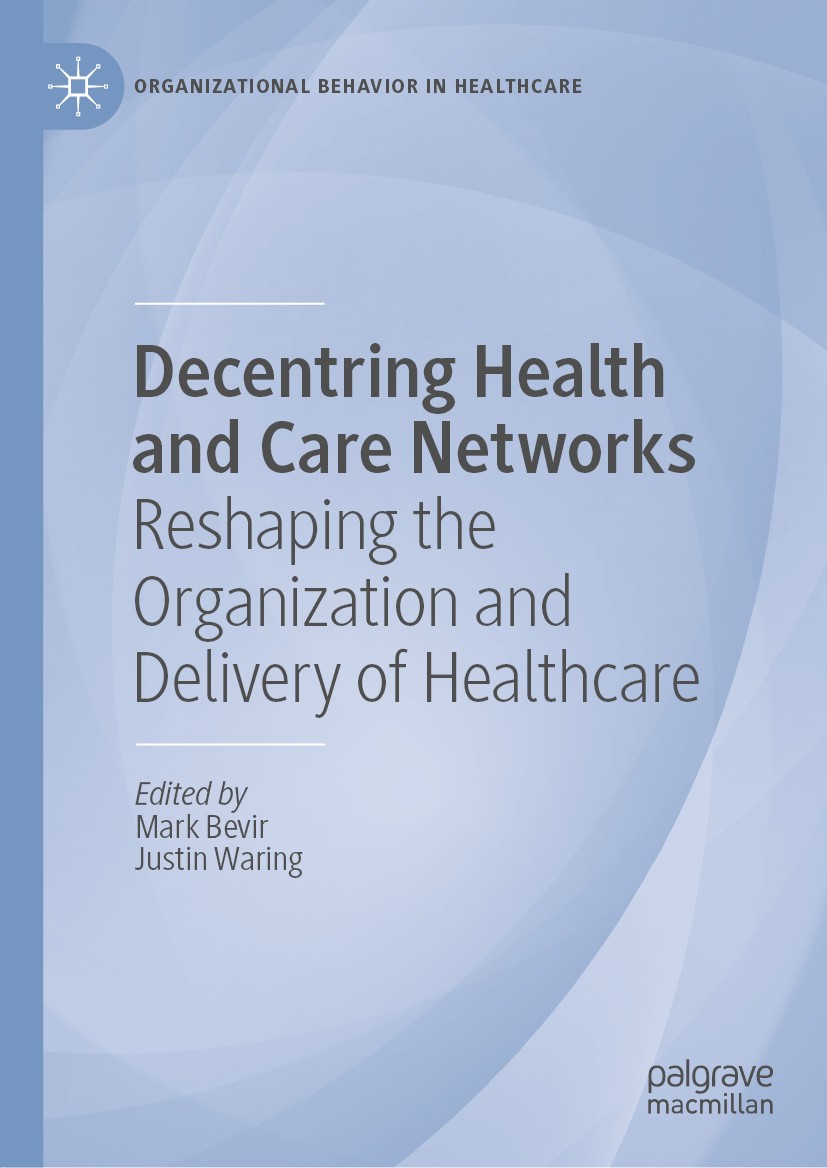 Titlebook: Decentring Health and Care Networks; Reshaping the Organi Mark Bevir,Justin Waring Book 2020 The Editor(s) (if applicable) and The Author(s Titlebook: Decentring Health and Care Networks; Reshaping the Organi Mark Bevir,Justin Waring Book 2020 The Editor(s) (if applicable) and The Author(s
