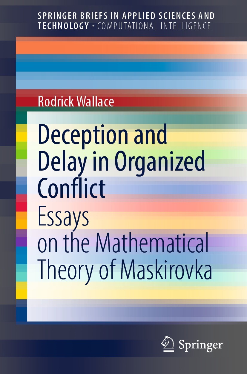 Titlebook: Deception and Delay in Organized Conflict; Essays on the Mathem Rodrick Wallace Book 2022 The Author(s), under exclusive license to Springe Titlebook: Deception and Delay in Organized Conflict; Essays on the Mathem Rodrick Wallace Book 2022 The Author(s), under exclusive license to Springe