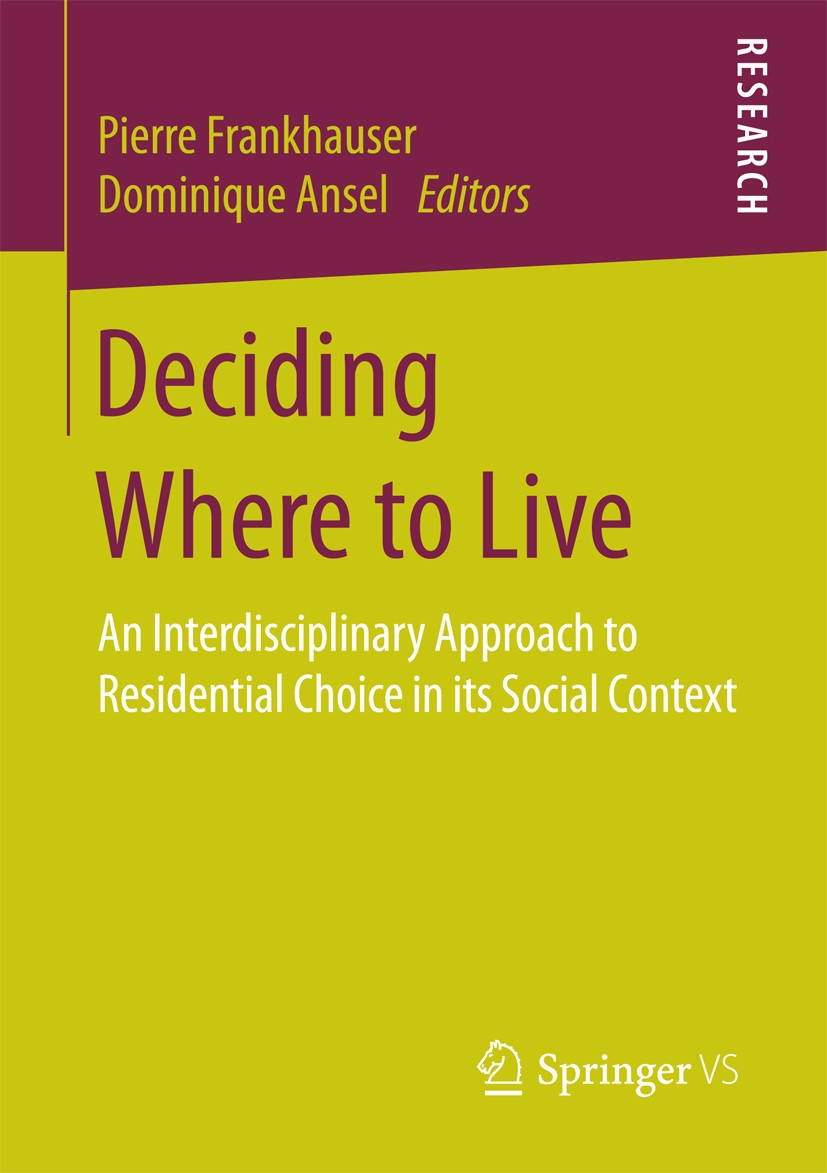 Titlebook: Deciding Where to Live; An Interdisciplinary Pierre Frankhauser,Dominique Ansel Book 2016 Springer Fachmedien Wiesbaden 2016 Socio-psycholo Titlebook: Deciding Where to Live; An Interdisciplinary Pierre Frankhauser,Dominique Ansel Book 2016 Springer Fachmedien Wiesbaden 2016 Socio-psycholo
