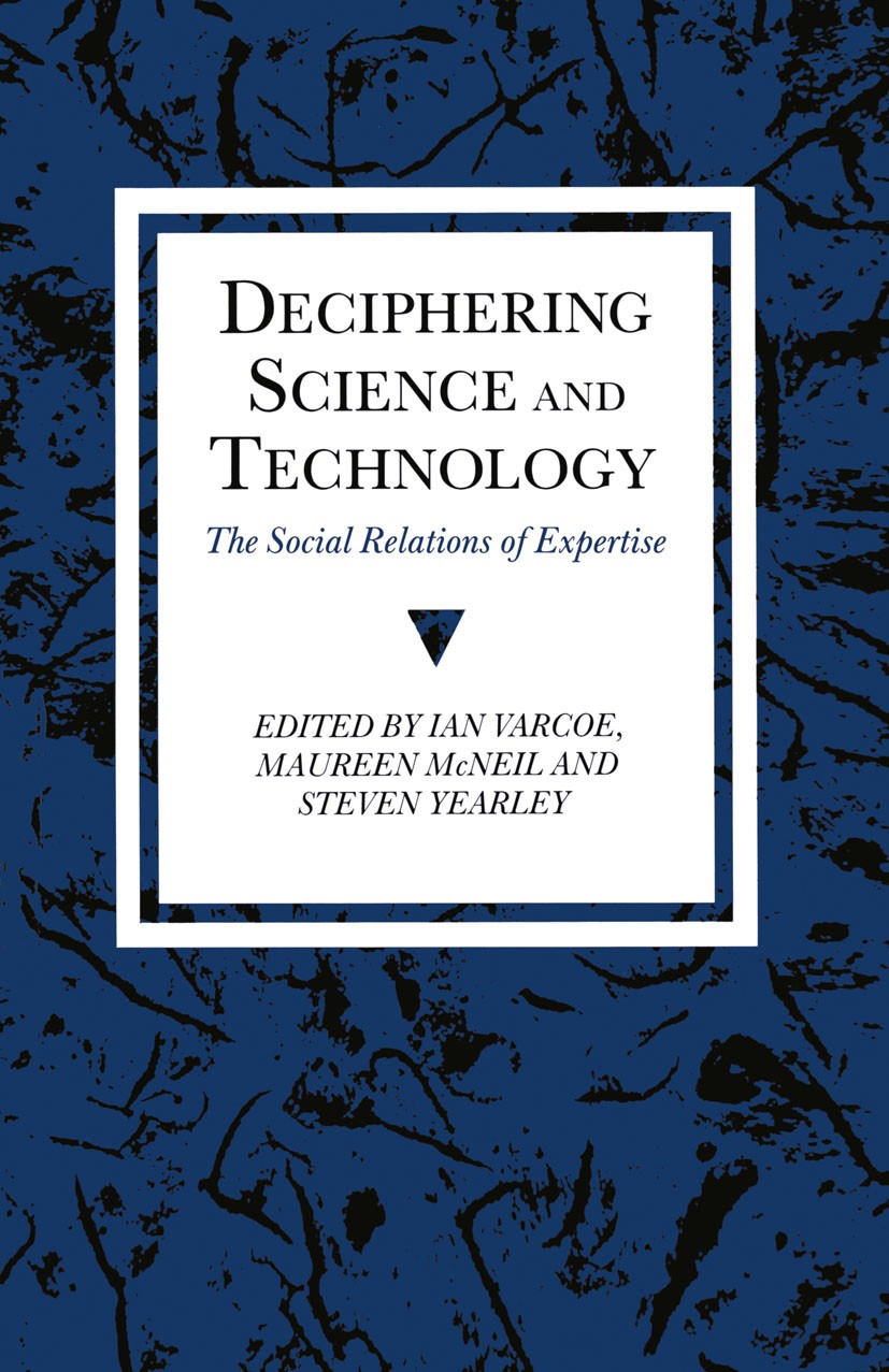 Titlebook: Deciphering Science and Technology; The Social Relations Ian Varcoe,Maureen McNeil,Steven Yearley Book 1990 Palgrave Macmillan, a division Titlebook: Deciphering Science and Technology; The Social Relations Ian Varcoe,Maureen McNeil,Steven Yearley Book 1990 Palgrave Macmillan, a division