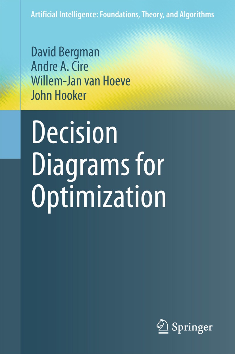 Titlebook: Decision Diagrams for Optimization; David Bergman,Andre A. Cire,John Hooker Book 2016 The Editor(s) (if applicable) and The Author(s), und Titlebook: Decision Diagrams for Optimization; David Bergman,Andre A. Cire,John Hooker Book 2016 The Editor(s) (if applicable) and The Author(s), und