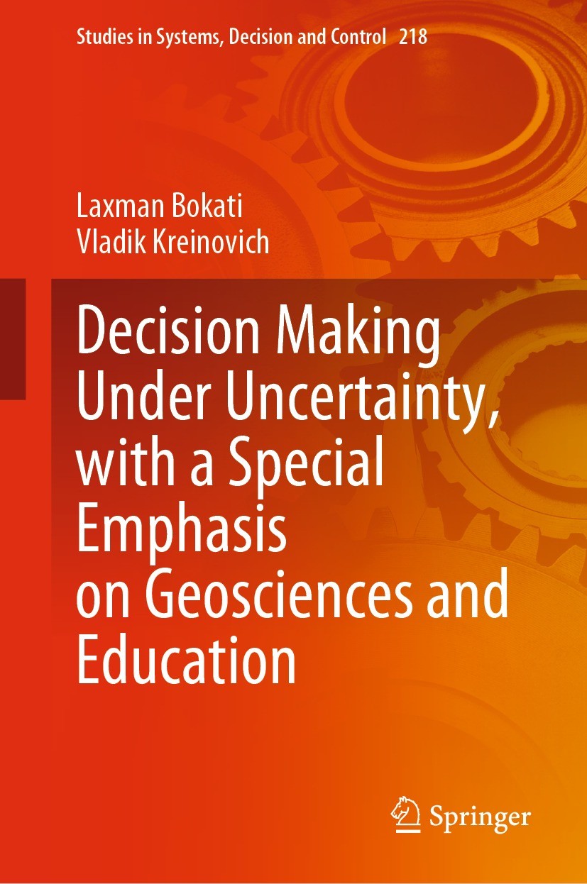 Titlebook: Decision Making Under Uncertainty, with a Special Emphasis on Geosciences and Education; Laxman Bokati,Vladik Kreinovich Book 2023 The Edi Titlebook: Decision Making Under Uncertainty, with a Special Emphasis on Geosciences and Education; Laxman Bokati,Vladik Kreinovich Book 2023 The Edi