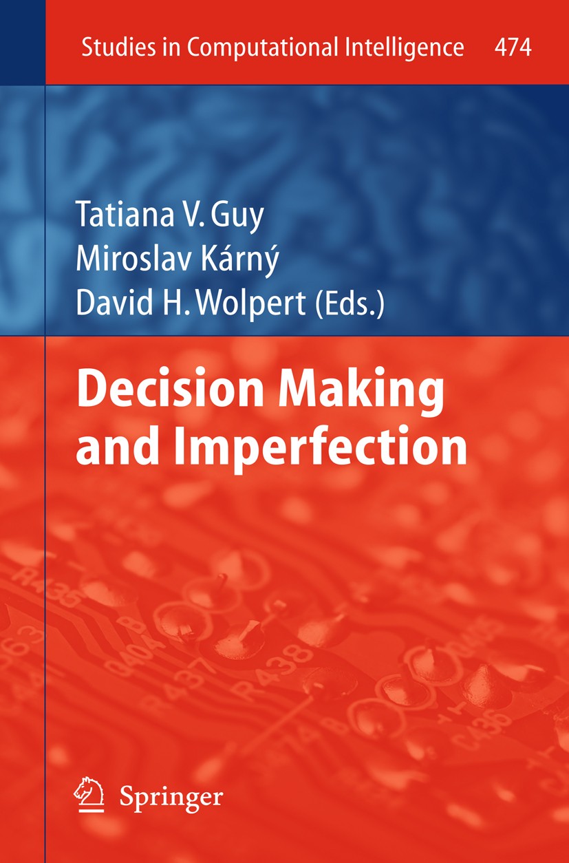 Titlebook: Decision Making and Imperfection; Tatiana V. Guy,Miroslav Karny,David Wolpert Book 2013 Springer-Verlag Berlin Heidelberg 2013 Computation Titlebook: Decision Making and Imperfection; Tatiana V. Guy,Miroslav Karny,David Wolpert Book 2013 Springer-Verlag Berlin Heidelberg 2013 Computation