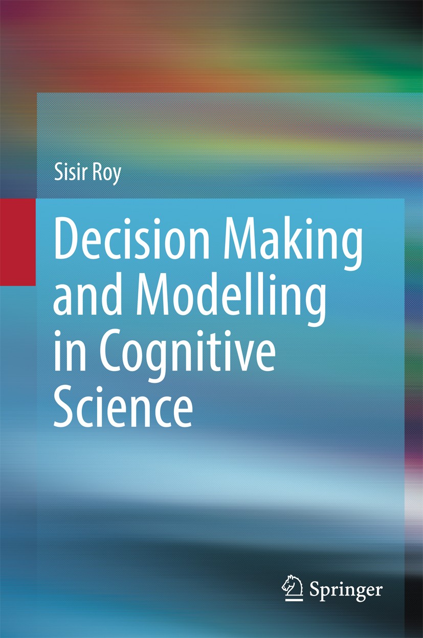 Titlebook: Decision Making and Modelling in Cognitive Science; Sisir Roy Book 2016 Springer India 2016 Bayesian probability and cognitive modelling.C Titlebook: Decision Making and Modelling in Cognitive Science; Sisir Roy Book 2016 Springer India 2016 Bayesian probability and cognitive modelling.C