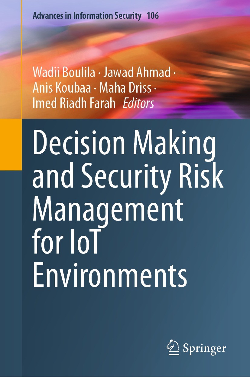 Titlebook: Decision Making and Security Risk Management for IoT Environments; Wadii Boulila,Jawad Ahmad,Imed Riadh Farah Book 2024 The Editor(s) (if Titlebook: Decision Making and Security Risk Management for IoT Environments; Wadii Boulila,Jawad Ahmad,Imed Riadh Farah Book 2024 The Editor(s) (if