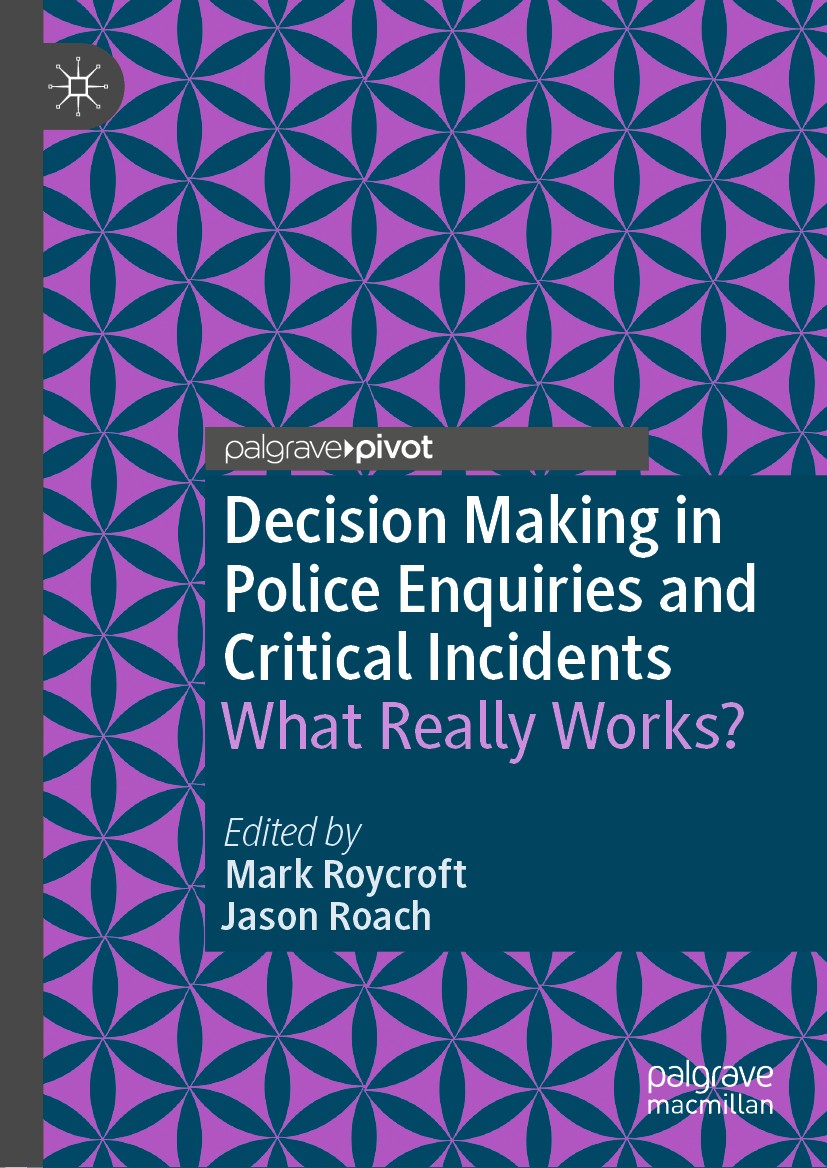 Titlebook: Decision Making in Police Enquiries and Critical Incidents; What Really Works? Mark Roycroft,Jason Roach Book 2019 The Editor(s) (if applic Titlebook: Decision Making in Police Enquiries and Critical Incidents; What Really Works? Mark Roycroft,Jason Roach Book 2019 The Editor(s) (if applic
