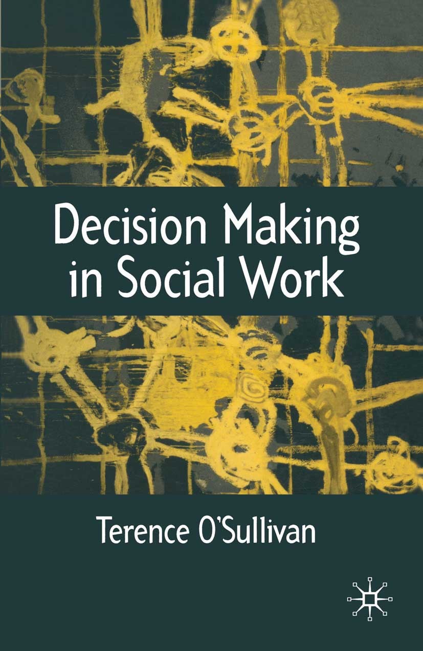 Titlebook: Decision Making in Social Work; Terence O’Sullivan Textbook 1999Latest edition Terence OSullivan 1999 complex.complexity.decision making. Titlebook: Decision Making in Social Work; Terence O’Sullivan Textbook 1999Latest edition Terence OSullivan 1999 complex.complexity.decision making.
