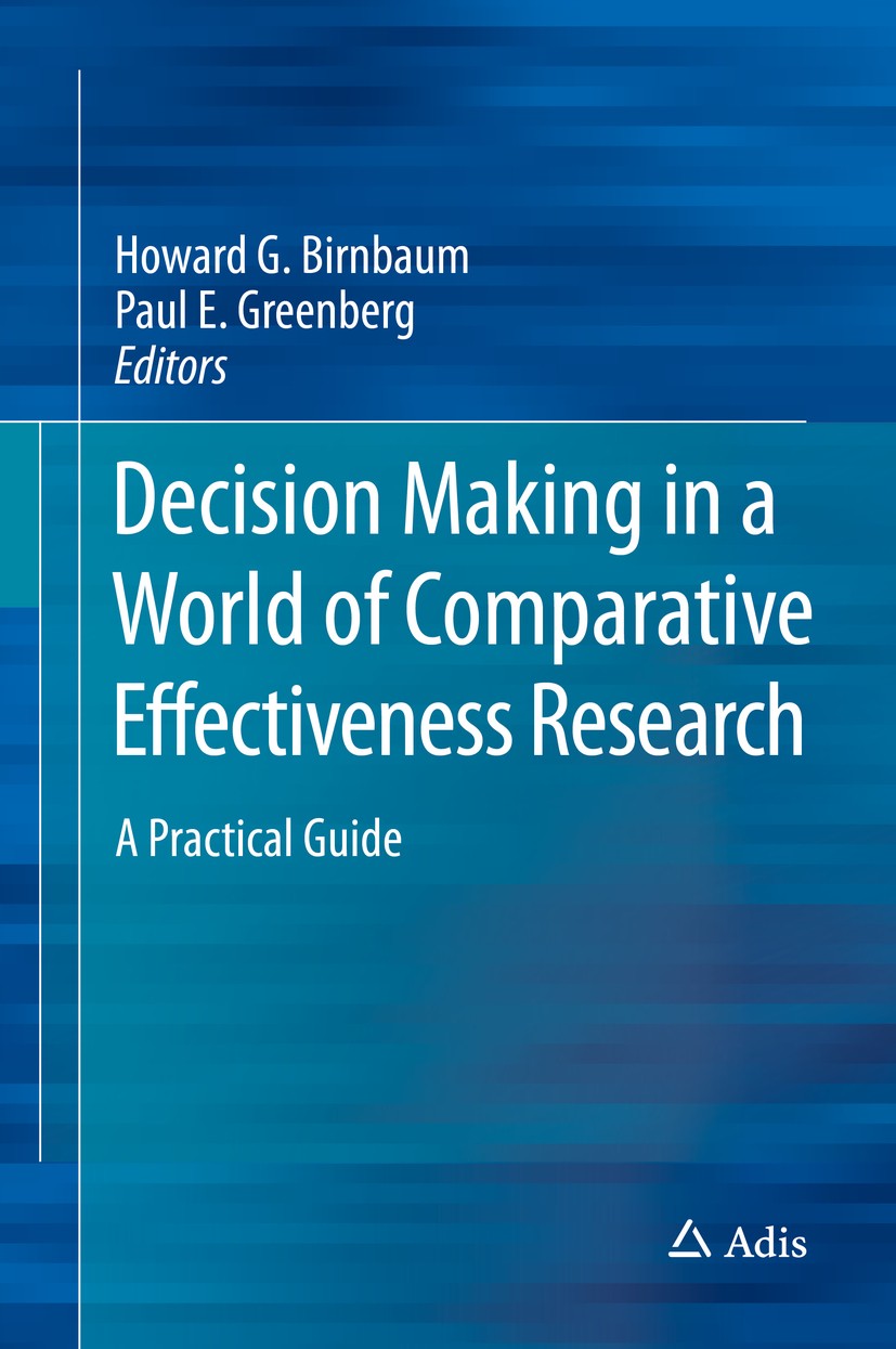 Titlebook: Decision Making in a World of Comparative Effectiveness Research; A Practical Guide Howard G. Birnbaum,Paul E. Greenberg Book 2017 Springer Titlebook: Decision Making in a World of Comparative Effectiveness Research; A Practical Guide Howard G. Birnbaum,Paul E. Greenberg Book 2017 Springer