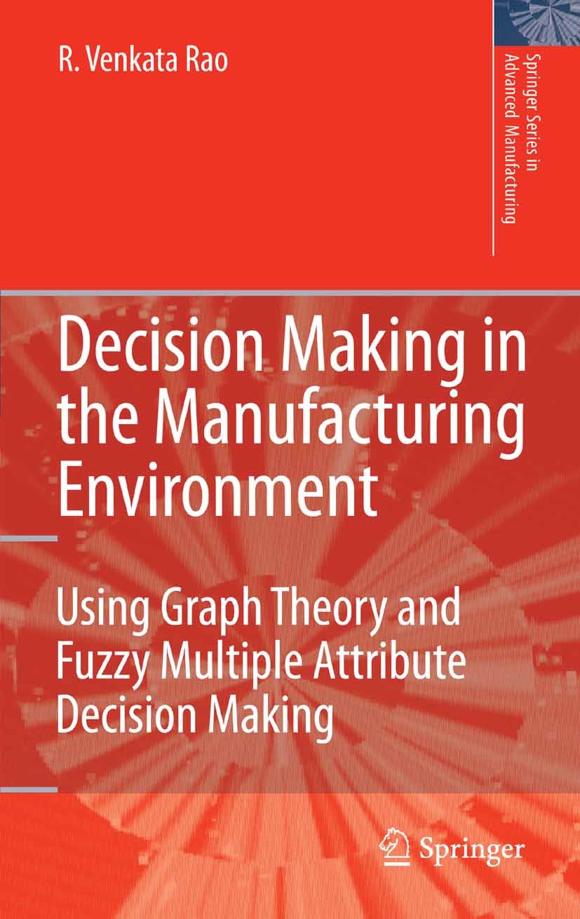Titlebook: Decision Making in the Manufacturing Environment; Using Graph Theory a R. Venkata Rao Book 2007 Springer-Verlag London 2007 Decision-making Titlebook: Decision Making in the Manufacturing Environment; Using Graph Theory a R. Venkata Rao Book 2007 Springer-Verlag London 2007 Decision-making