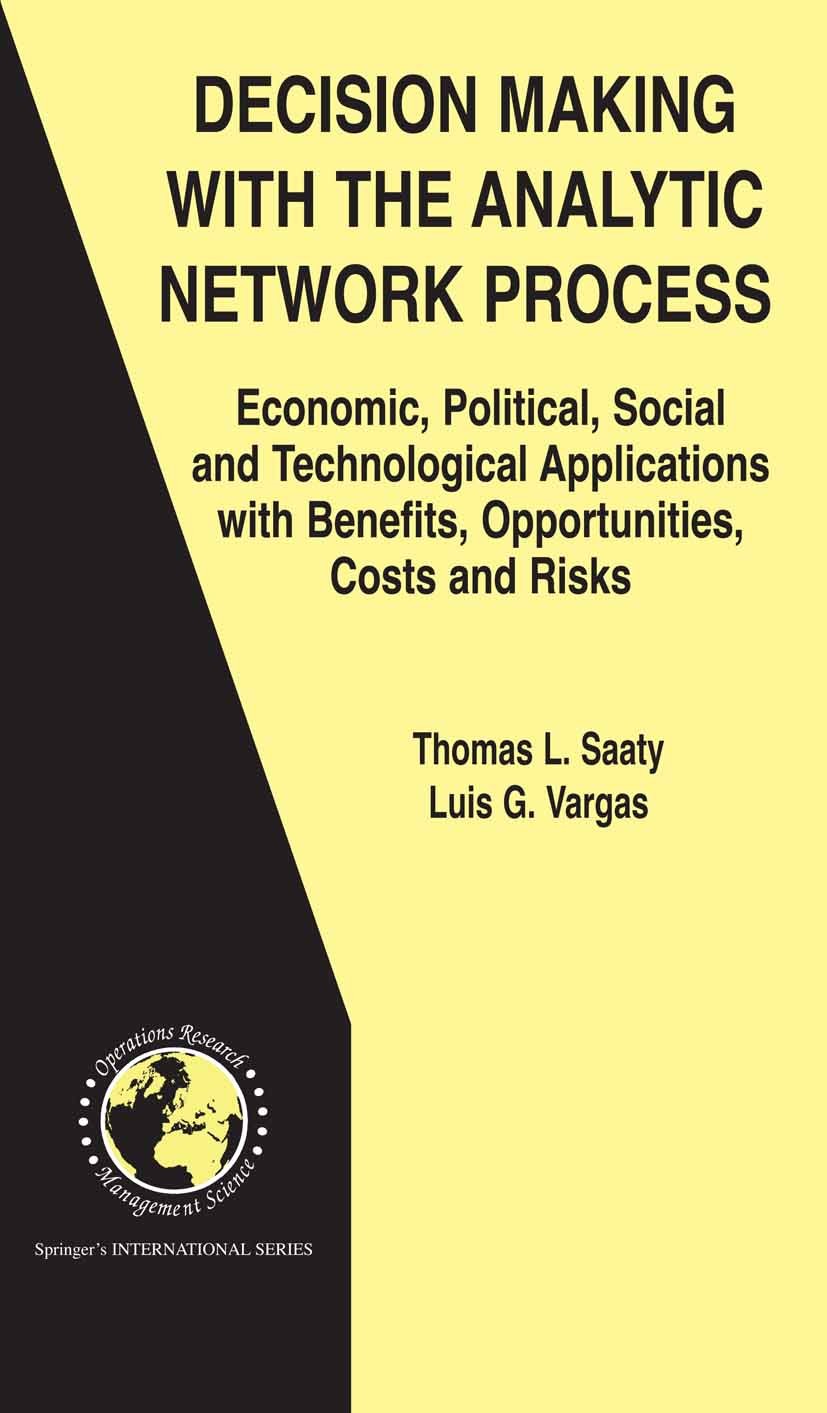 Titlebook: Decision Making with the Analytic Network Process; Economic, Political, Thomas L. Saaty,Luis G. Vargas Book 20061st edition Springer-Verlag Titlebook: Decision Making with the Analytic Network Process; Economic, Political, Thomas L. Saaty,Luis G. Vargas Book 20061st edition Springer-Verlag
