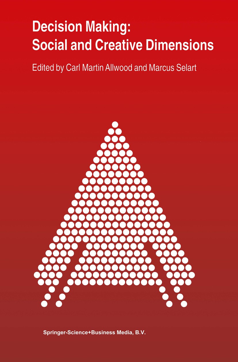 Titlebook: Decision Making: Social and Creative Dimensions; Carl Martin Allwood,Marcus Selart Book 2001 Springer Science+Business Media Dordrecht 200 Titlebook: Decision Making: Social and Creative Dimensions; Carl Martin Allwood,Marcus Selart Book 2001 Springer Science+Business Media Dordrecht 200