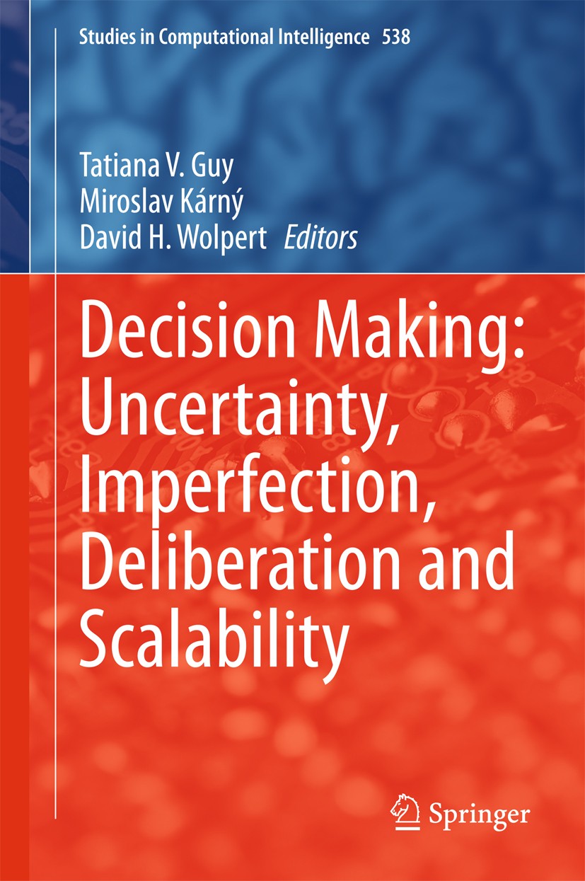 Titlebook: Decision Making: Uncertainty, Imperfection, Deliberation and Scalability; Tatiana V. Guy,Miroslav Kárný,David H. Wolpert Book 2015 The Edi Titlebook: Decision Making: Uncertainty, Imperfection, Deliberation and Scalability; Tatiana V. Guy,Miroslav Kárný,David H. Wolpert Book 2015 The Edi
