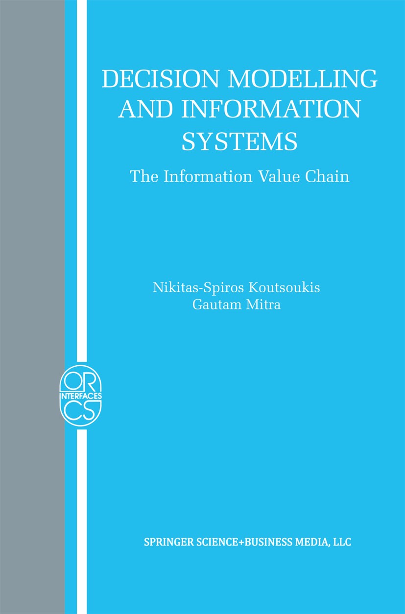 Titlebook: Decision Modelling and Information Systems; The Information Valu Nikitas-Spiros Koutsoukis,Gautam Mitra Book 2003 Springer Science+Business Titlebook: Decision Modelling and Information Systems; The Information Valu Nikitas-Spiros Koutsoukis,Gautam Mitra Book 2003 Springer Science+Business