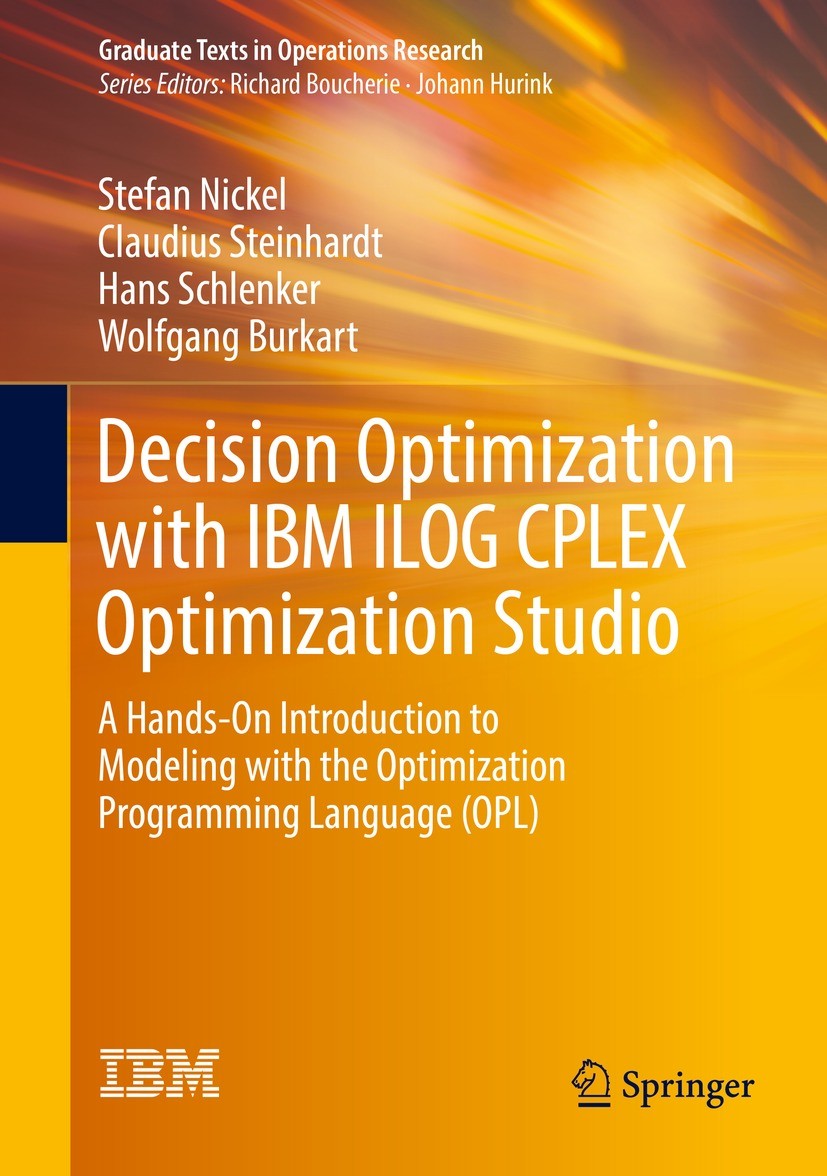 Titlebook: Decision Optimization with IBM ILOG CPLEX Optimization Studio; A Hands-On Introduct Stefan Nickel,Claudius Steinhardt,Wolfgang Burkart Text Titlebook: Decision Optimization with IBM ILOG CPLEX Optimization Studio; A Hands-On Introduct Stefan Nickel,Claudius Steinhardt,Wolfgang Burkart Text