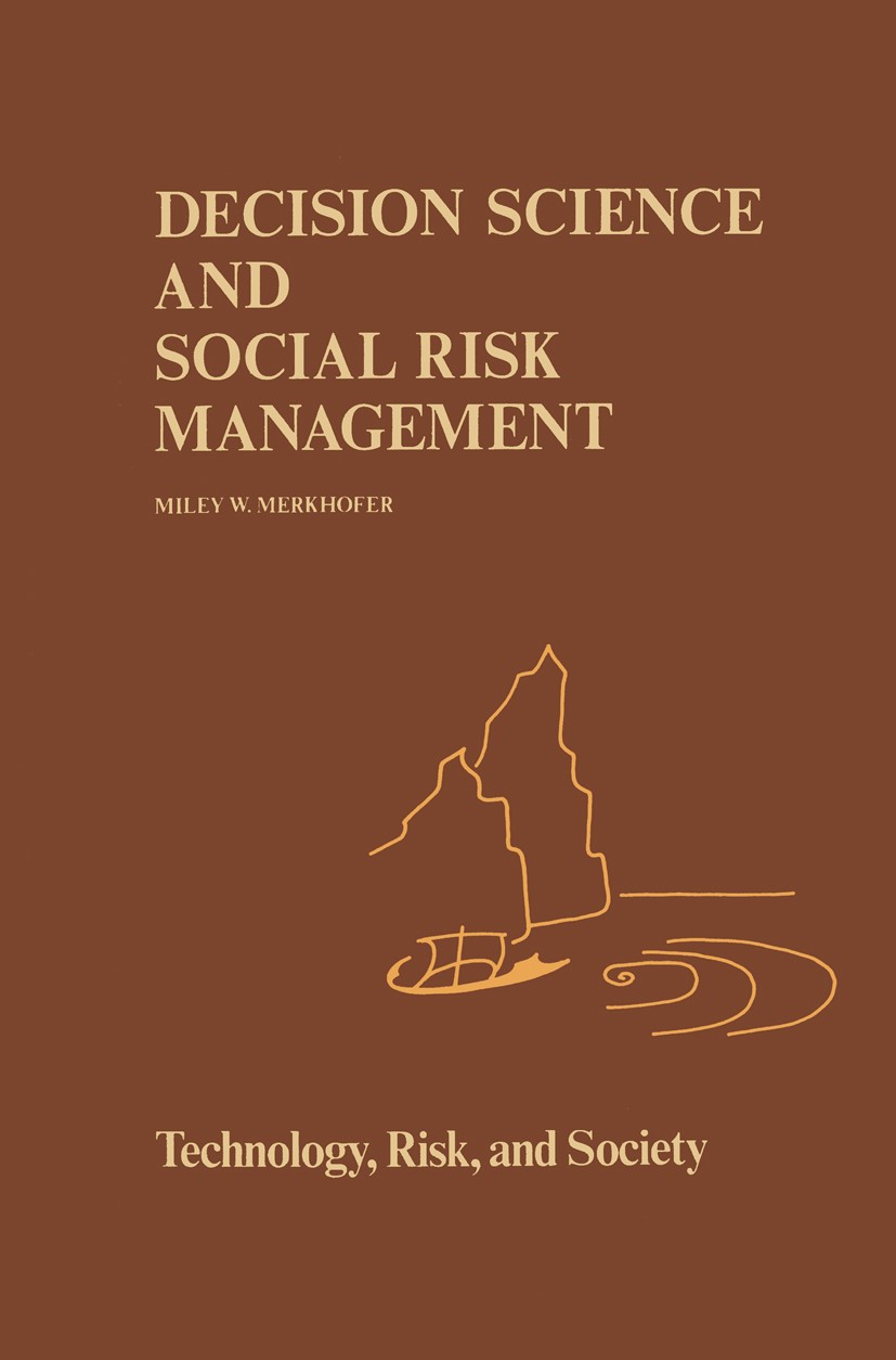 Titlebook: Decision Science and Social Risk Management; A Comparative Evalua Miley W. Merkhofer Book 1987 D. Reidel Publishing Company 1987 Distributi Titlebook: Decision Science and Social Risk Management; A Comparative Evalua Miley W. Merkhofer Book 1987 D. Reidel Publishing Company 1987 Distributi