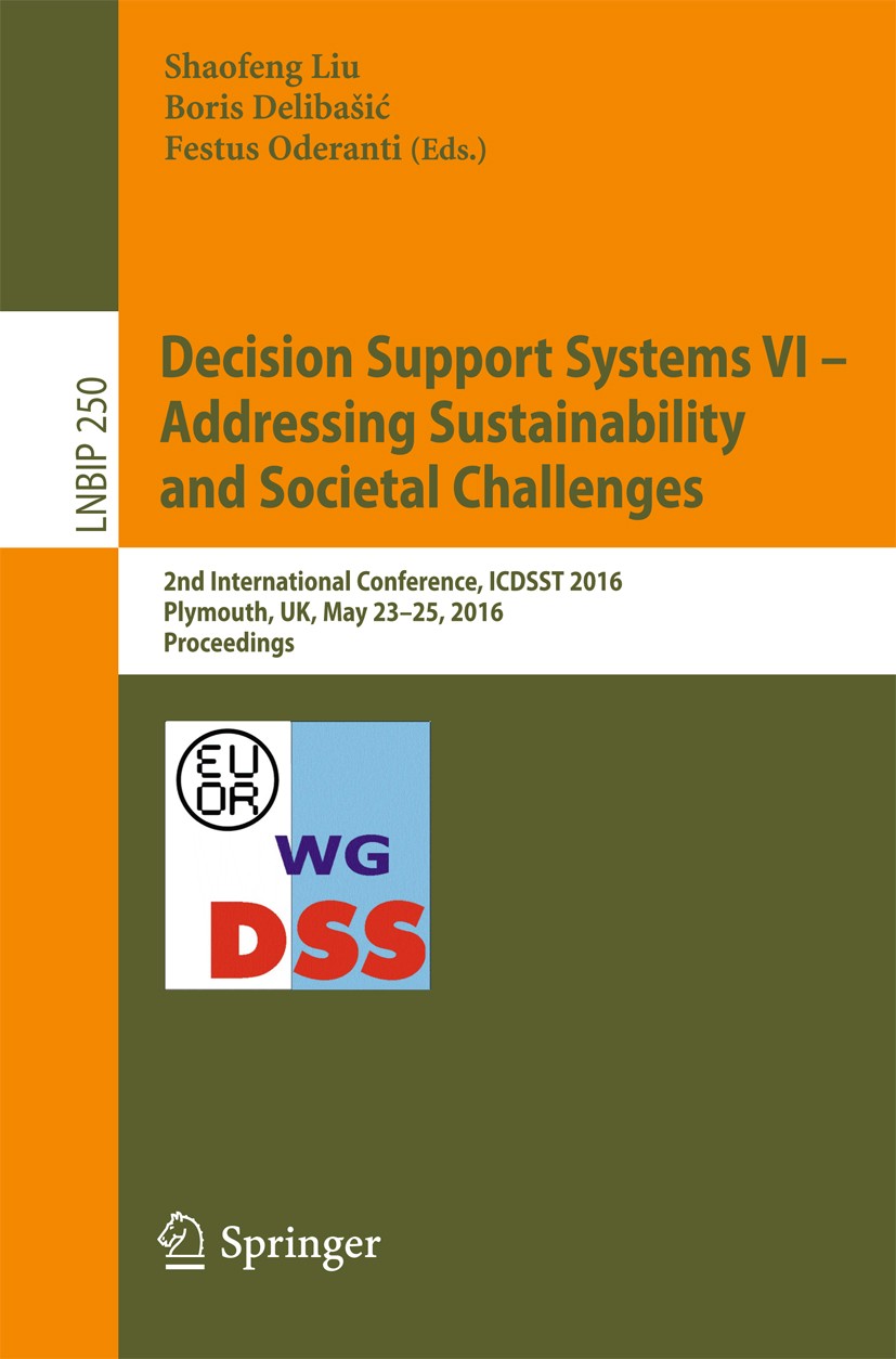 Titlebook: Decision Support Systems VI - Addressing Sustainability and Societal Challenges; 2nd International Co Shaofeng Liu,Boris Delibašić,Festus O Titlebook: Decision Support Systems VI - Addressing Sustainability and Societal Challenges; 2nd International Co Shaofeng Liu,Boris Delibašić,Festus O