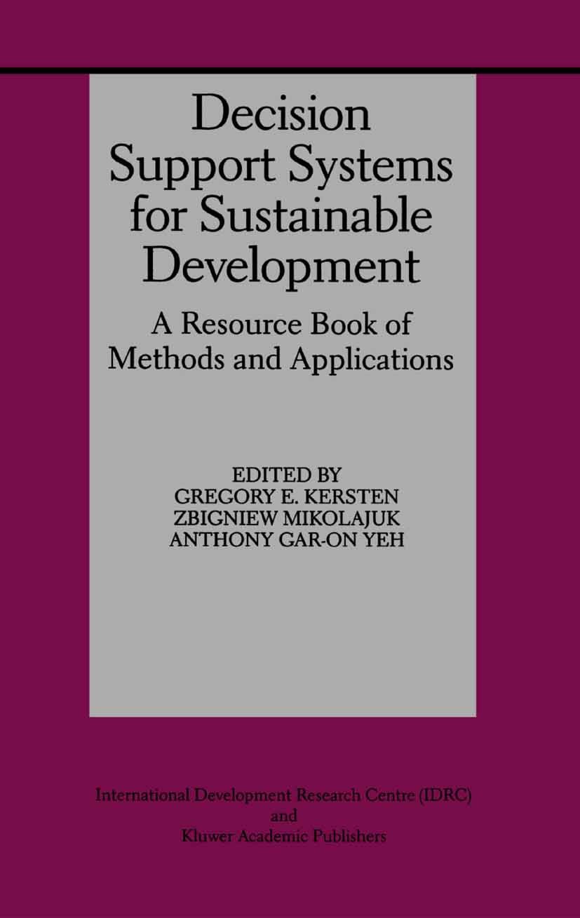 Titlebook: Decision Support Systems for Sustainable Development; A Resource Book of M Gregory E. Kersten,Zbigniew Mikolajuk,Anthony Gar- Book 2000 Spr Titlebook: Decision Support Systems for Sustainable Development; A Resource Book of M Gregory E. Kersten,Zbigniew Mikolajuk,Anthony Gar- Book 2000 Spr