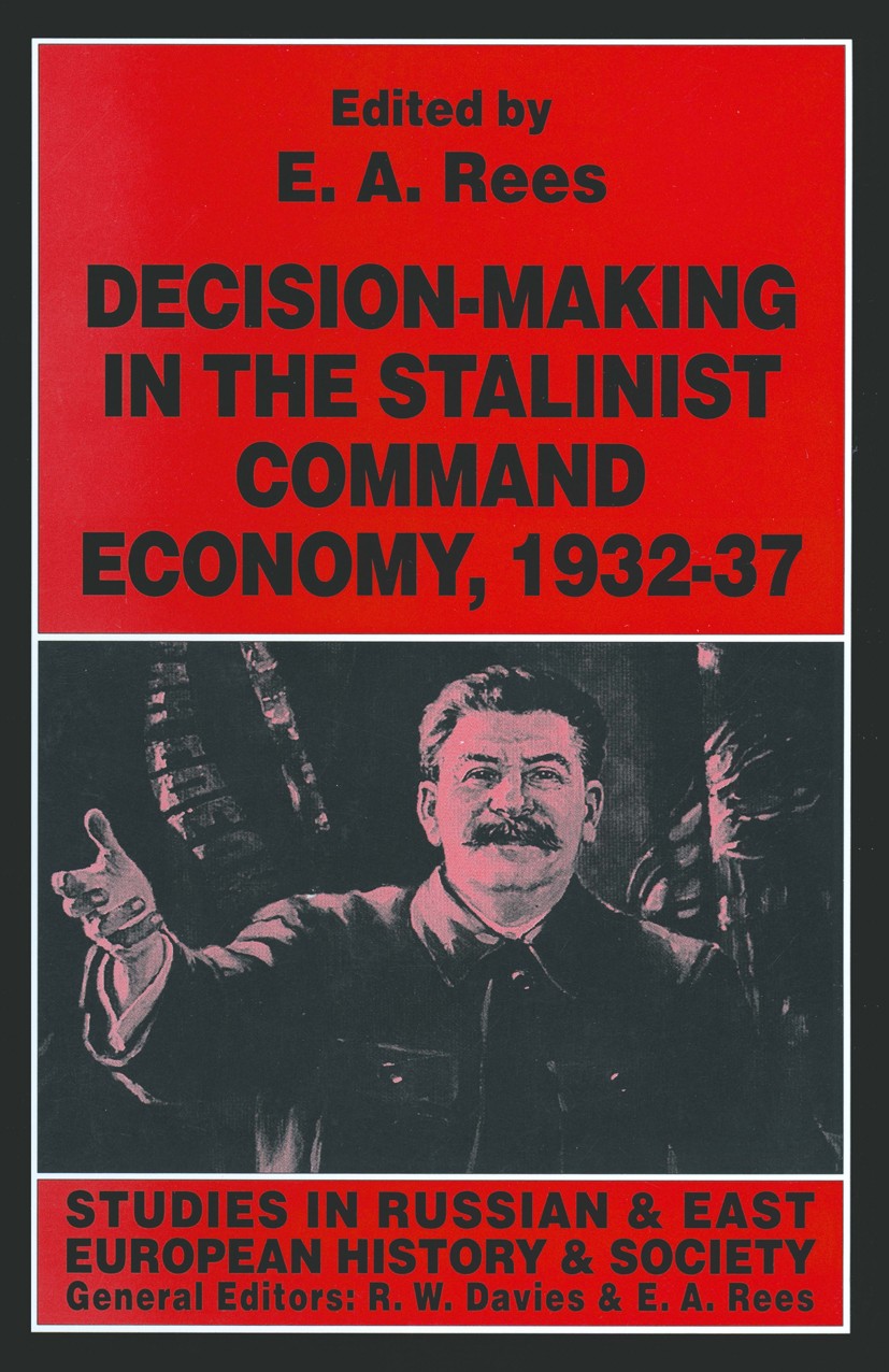 Titlebook: Decision-making in the Stalinist Command Economy, 1932–37; E. A. Rees (Senior Lecturer in Soviet History) Book 1997 Palgrave Macmillan, a Titlebook: Decision-making in the Stalinist Command Economy, 1932–37; E. A. Rees (Senior Lecturer in Soviet History) Book 1997 Palgrave Macmillan, a