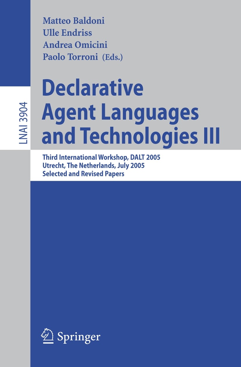 Titlebook: Declarative Agent Languages and Technologies III; Third International Matteo Baldoni,Ulle Endriss,Paolo Torroni Conference proceedings 200 Titlebook: Declarative Agent Languages and Technologies III; Third International Matteo Baldoni,Ulle Endriss,Paolo Torroni Conference proceedings 200