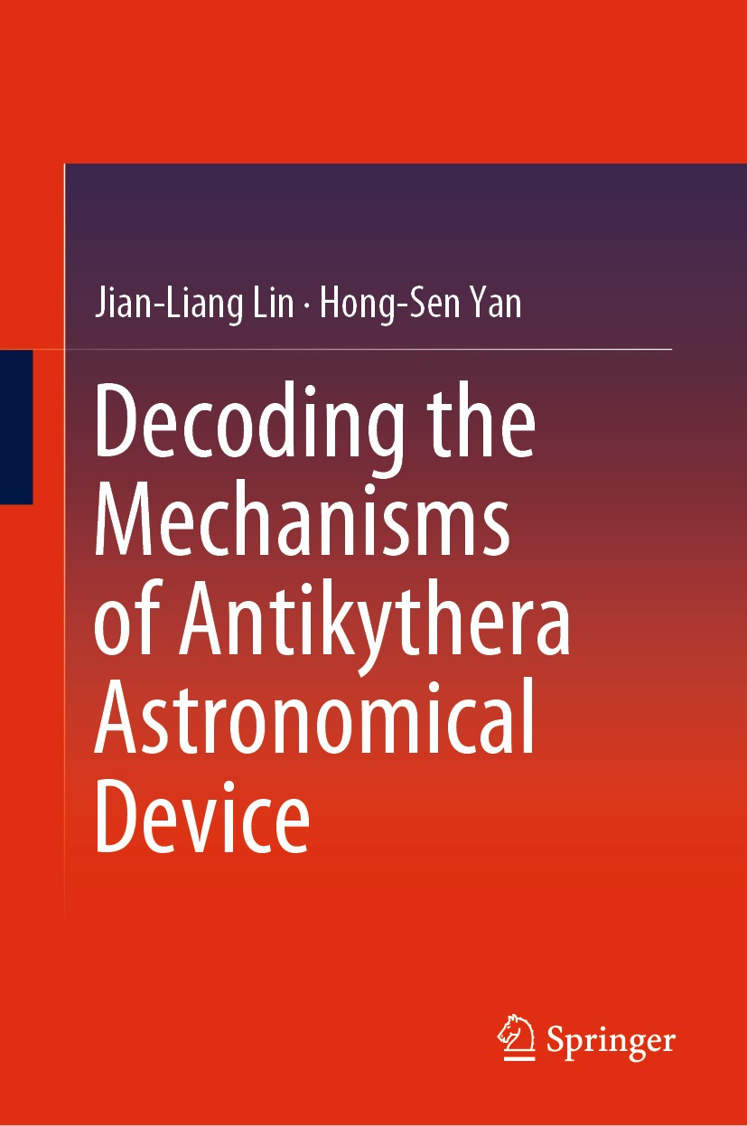 Titlebook: Decoding the Mechanisms of Antikythera Astronomical Device; Jian-Liang Lin,Hong-Sen Yan Book 2016 Springer-Verlag Berlin Heidelberg 2016 A Titlebook: Decoding the Mechanisms of Antikythera Astronomical Device; Jian-Liang Lin,Hong-Sen Yan Book 2016 Springer-Verlag Berlin Heidelberg 2016 A