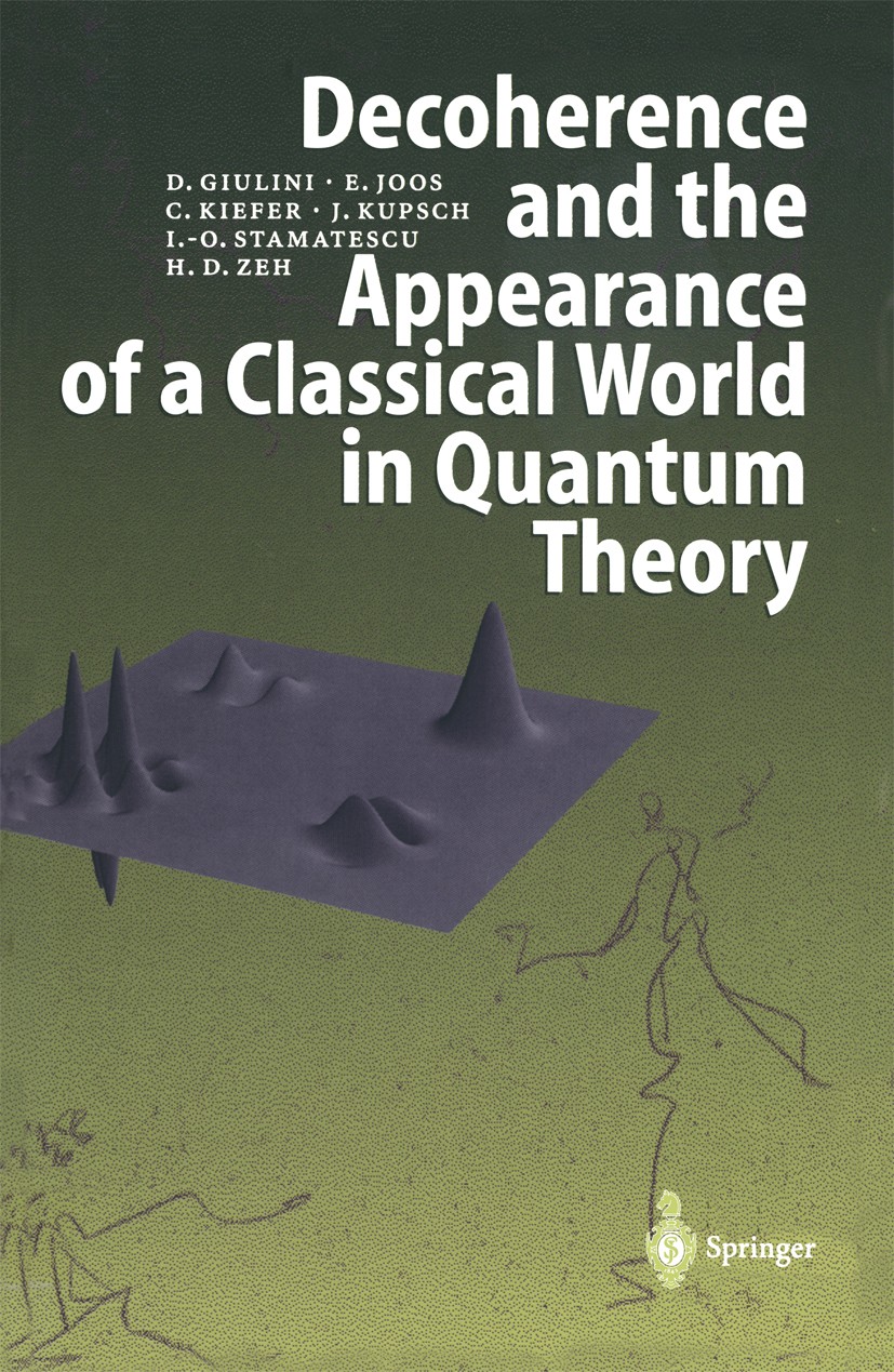 Titlebook: Decoherence and the Appearance of a Classical World in Quantum Theory; Domenico Giulini,Erich Joos,H. Dieter Zeh Book 19961st edition Spri Titlebook: Decoherence and the Appearance of a Classical World in Quantum Theory; Domenico Giulini,Erich Joos,H. Dieter Zeh Book 19961st edition Spri
