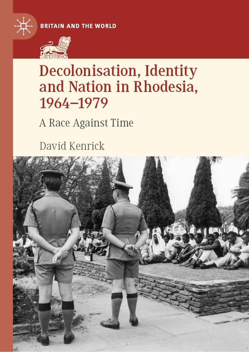 Titlebook: Decolonisation, Identity and Nation in Rhodesia, 1964-1979; A Race Against Time David Kenrick Book 2019 The Editor(s) (if applicable) and T Titlebook: Decolonisation, Identity and Nation in Rhodesia, 1964-1979; A Race Against Time David Kenrick Book 2019 The Editor(s) (if applicable) and T