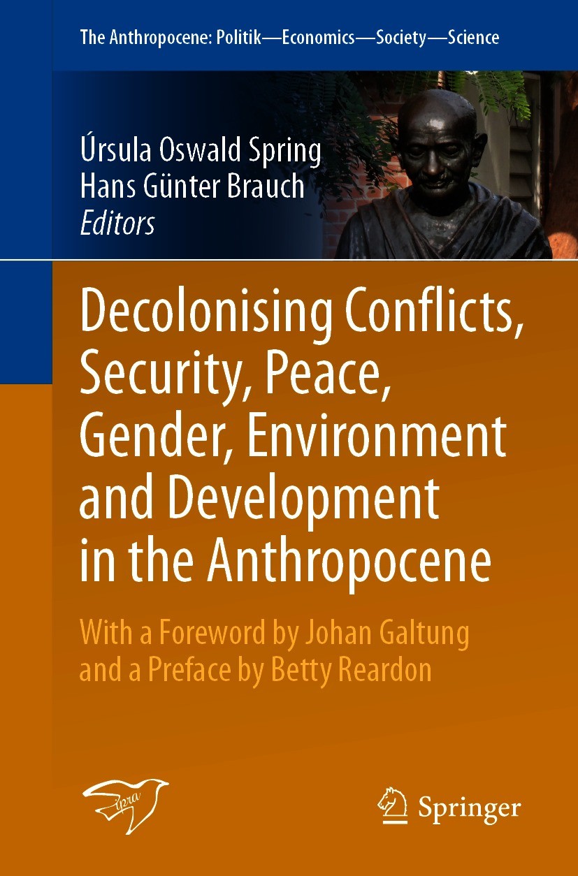Titlebook: Decolonising Conflicts, Security, Peace, Gender, Environment and Development in the Anthropocene; Úrsula Oswald Spring,Hans Günter Brauch Titlebook: Decolonising Conflicts, Security, Peace, Gender, Environment and Development in the Anthropocene; Úrsula Oswald Spring,Hans Günter Brauch
