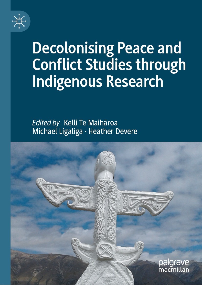 Titlebook: Decolonising Peace and Conflict Studies through Indigenous Research; Kelli Te Maihāroa,Michael Ligaliga,Heather Devere Book 2022 The Edito Titlebook: Decolonising Peace and Conflict Studies through Indigenous Research; Kelli Te Maihāroa,Michael Ligaliga,Heather Devere Book 2022 The Edito