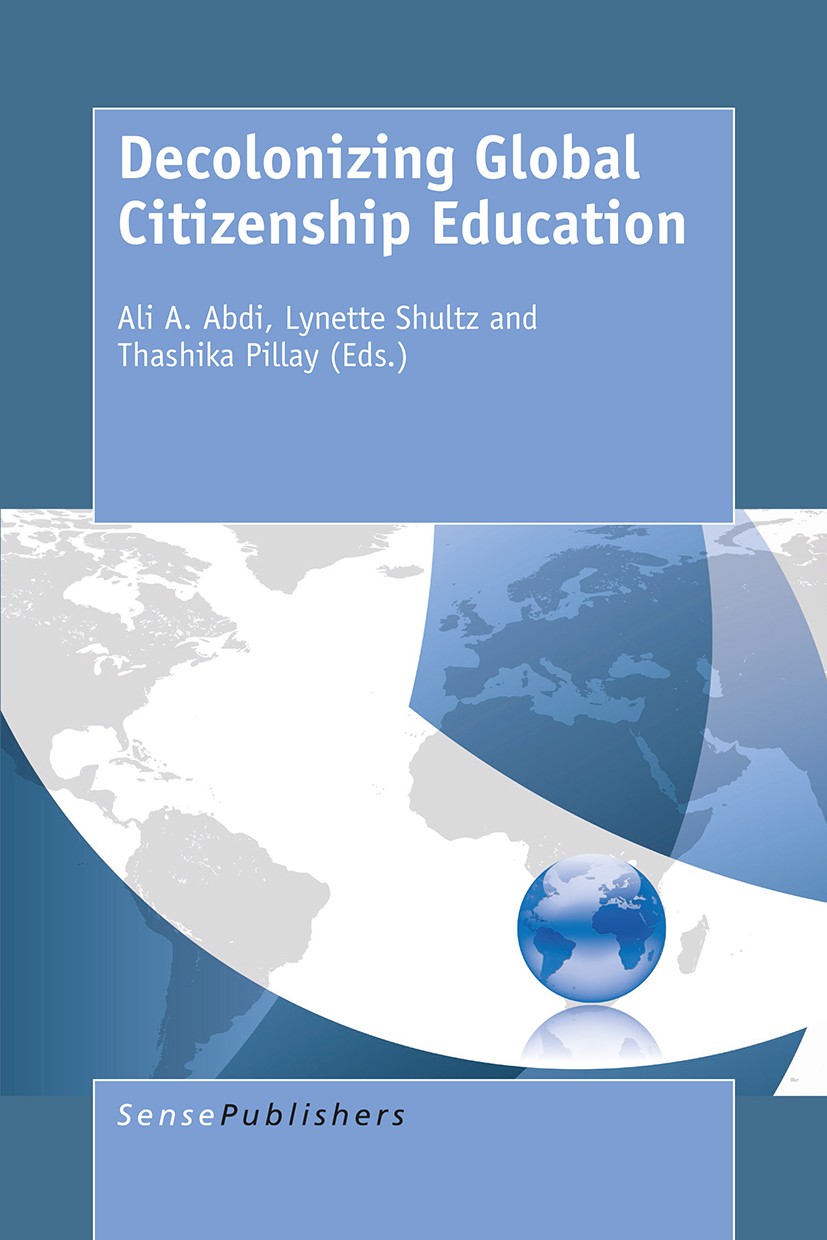 Titlebook: Decolonizing Global Citizenship Education; Ali A. Abdi,Lynette Shultz,Thashika Pillay Book 2015 SensePublishers-Rotterdam, The Netherlands Titlebook: Decolonizing Global Citizenship Education; Ali A. Abdi,Lynette Shultz,Thashika Pillay Book 2015 SensePublishers-Rotterdam, The Netherlands