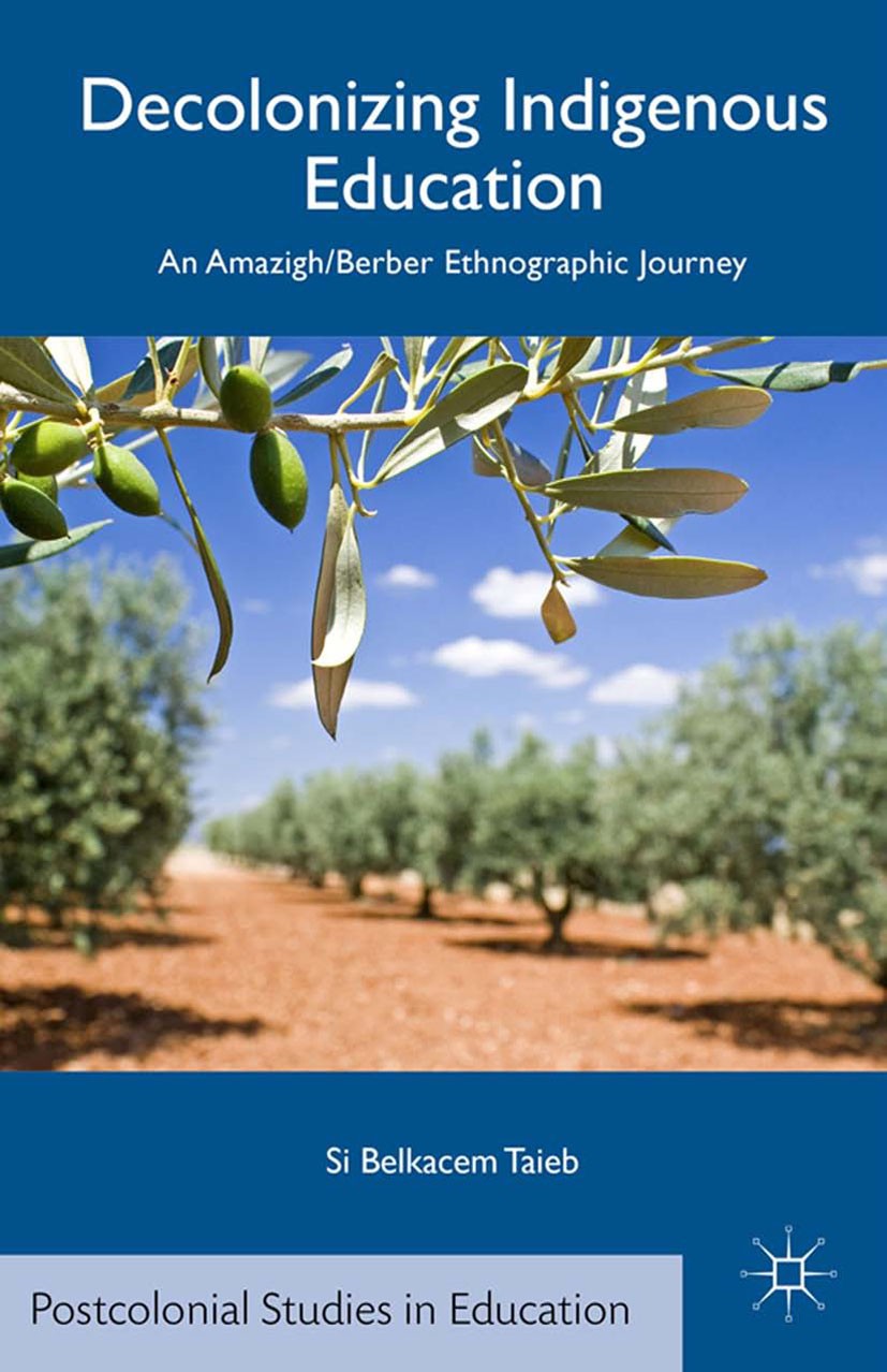 Titlebook: Decolonizing Indigenous Education; An Amazigh/Berber Et Si Belkacem Taieb Book 2014 Palgrave Macmillan, a division of Nature America Inc. 2 Titlebook: Decolonizing Indigenous Education; An Amazigh/Berber Et Si Belkacem Taieb Book 2014 Palgrave Macmillan, a division of Nature America Inc. 2