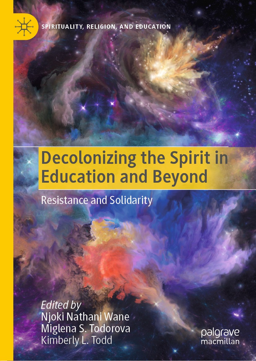 Titlebook: Decolonizing the Spirit in Education and Beyond; Resistance and Solid Njoki Nathani Wane,Miglena S. Todorova,Kimberly L. Book 2019 The Edit Titlebook: Decolonizing the Spirit in Education and Beyond; Resistance and Solid Njoki Nathani Wane,Miglena S. Todorova,Kimberly L. Book 2019 The Edit