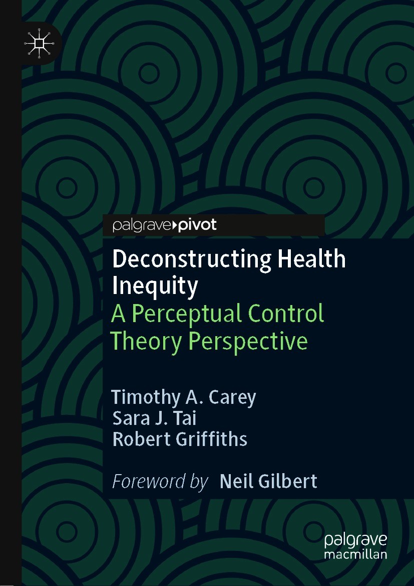 Titlebook: Deconstructing Health Inequity; A Perceptual Control Timothy A. Carey,Sara J. Tai,Robert Griffiths Book 2021 The Author(s), under exclusive Titlebook: Deconstructing Health Inequity; A Perceptual Control Timothy A. Carey,Sara J. Tai,Robert Griffiths Book 2021 The Author(s), under exclusive