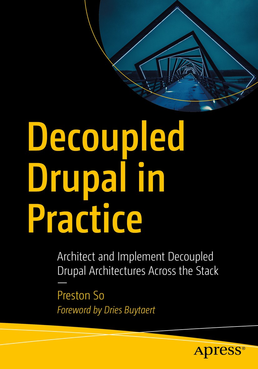 Titlebook: Decoupled Drupal in Practice; Architect and Implem Preston So Book 2018 Preston So 2018 decoupled drupal.headless CMS.API-first.OpenAPI.Swa Titlebook: Decoupled Drupal in Practice; Architect and Implem Preston So Book 2018 Preston So 2018 decoupled drupal.headless CMS.API-first.OpenAPI.Swa
