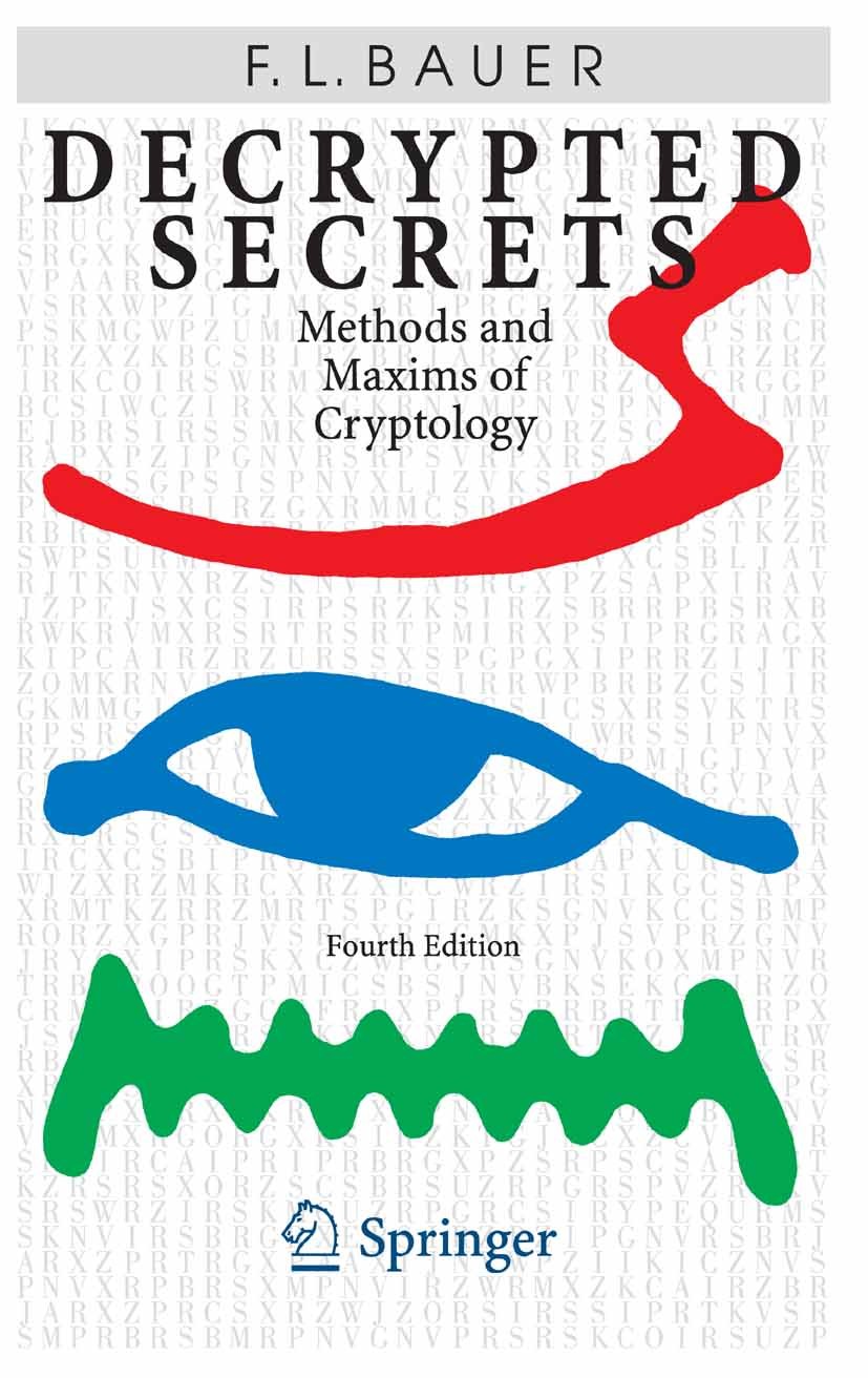 Titlebook: Decrypted Secrets; Methods and Maxims o Friedrich L. Bauer Book 2007Latest edition Springer-Verlag Berlin Heidelberg 2007 Code.Cryptography Titlebook: Decrypted Secrets; Methods and Maxims o Friedrich L. Bauer Book 2007Latest edition Springer-Verlag Berlin Heidelberg 2007 Code.Cryptography