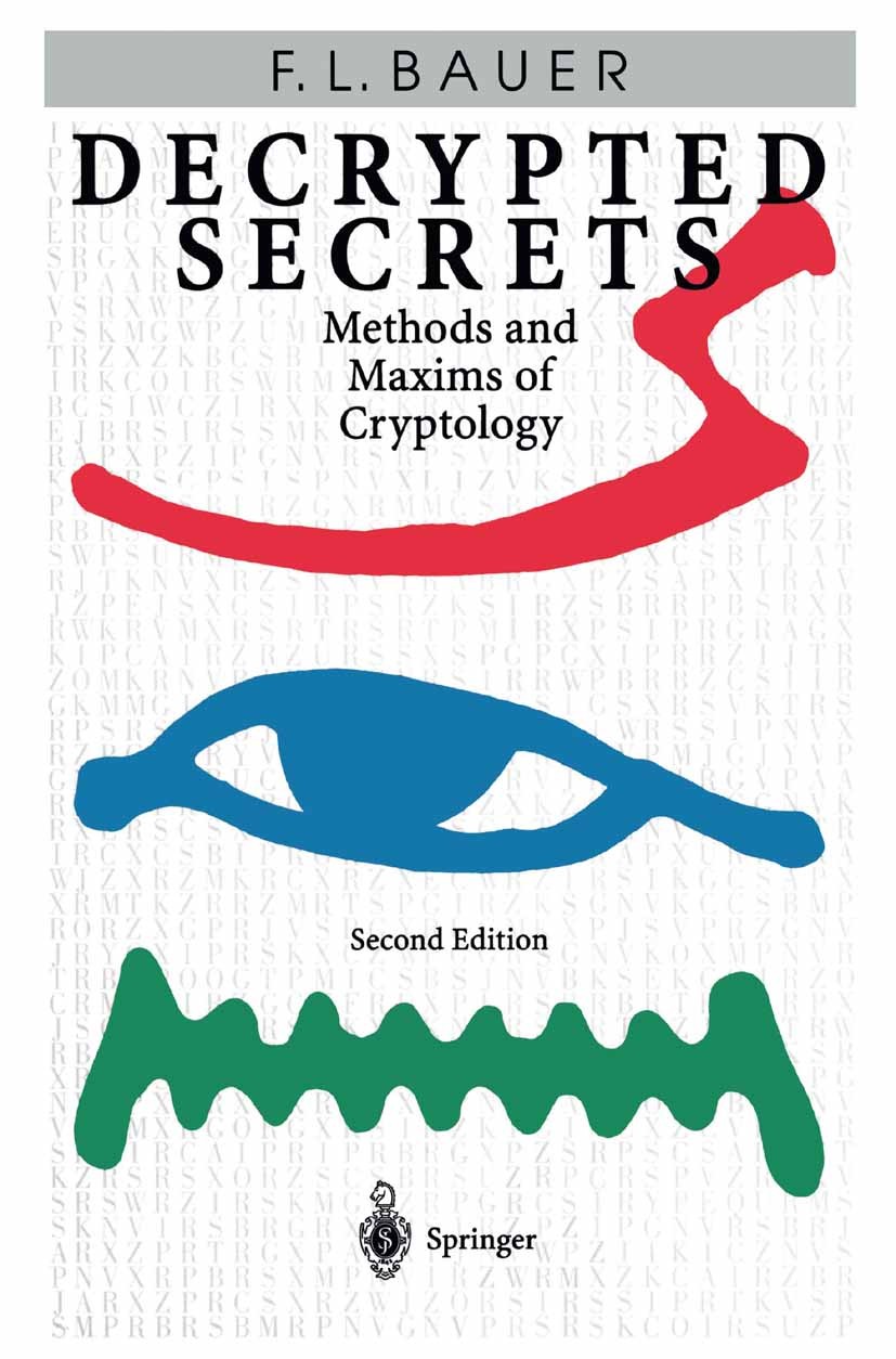 Titlebook: Decrypted Secrets; Methods and Maxims o Friedrich L. Bauer Book 20002nd edition Springer-Verlag Berlin Heidelberg 2000 Kryptanalyse.calculu Titlebook: Decrypted Secrets; Methods and Maxims o Friedrich L. Bauer Book 20002nd edition Springer-Verlag Berlin Heidelberg 2000 Kryptanalyse.calculu