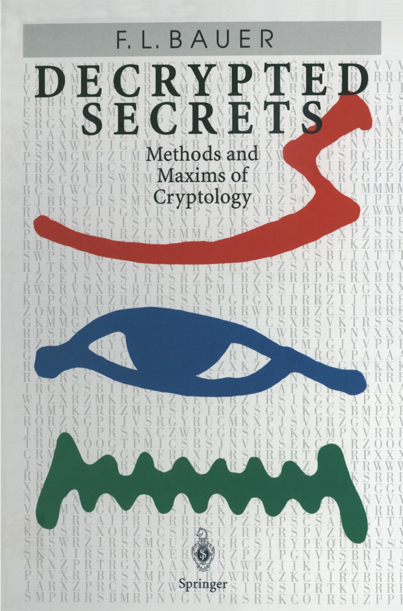 Titlebook: Decrypted Secrets; Methods and Maxims o Friedrich L. Bauer Book 19971st edition Springer-Verlag Berlin Heidelberg 1997 Kryptanalyse.Kryptog Titlebook: Decrypted Secrets; Methods and Maxims o Friedrich L. Bauer Book 19971st edition Springer-Verlag Berlin Heidelberg 1997 Kryptanalyse.Kryptog