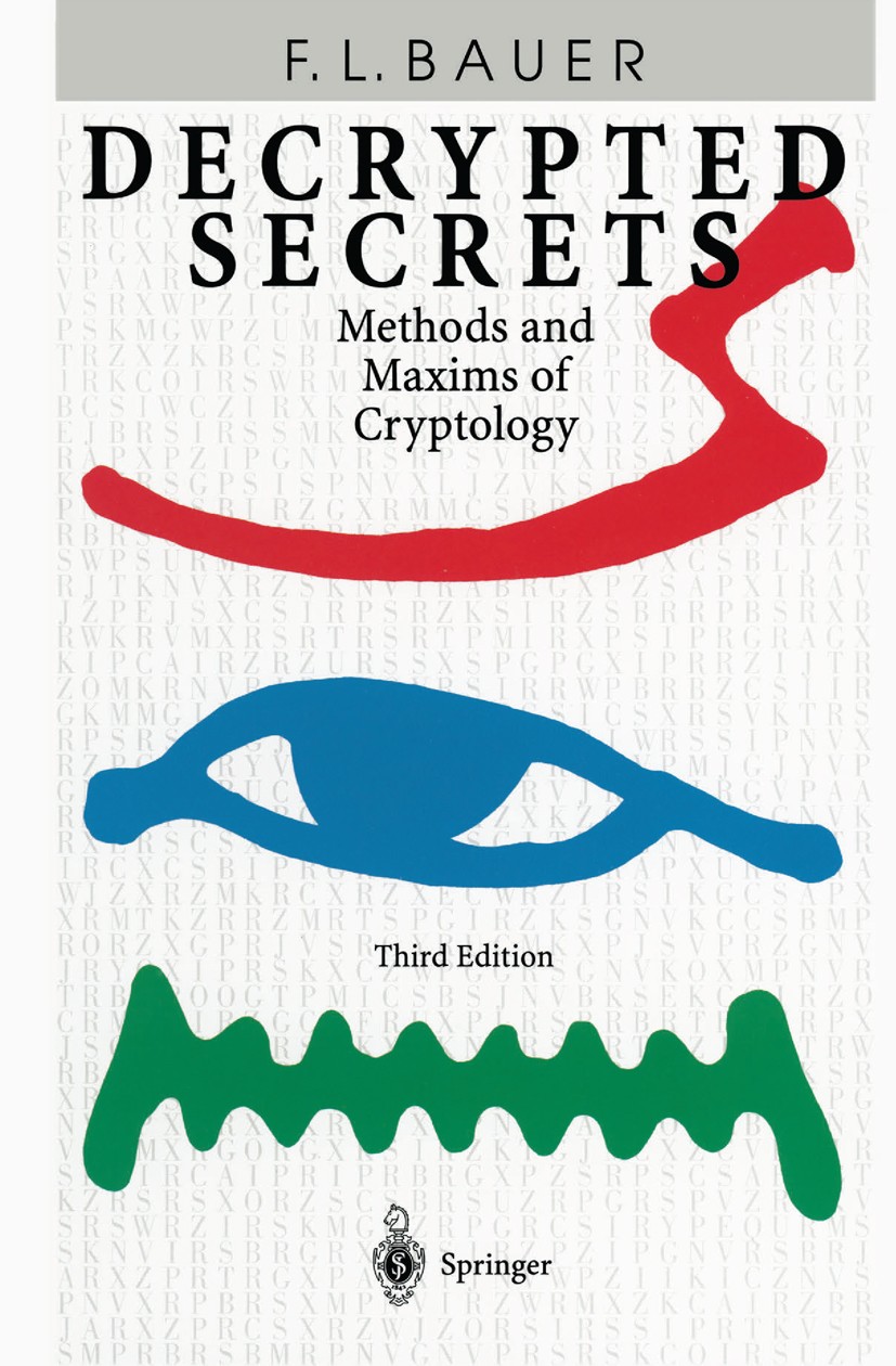 Titlebook: Decrypted Secrets; Methods and Maxims o Friedrich L. Bauer Book 20023rd edition Springer-Verlag Berlin Heidelberg 2002 Kryptanalyse.Kryptog Titlebook: Decrypted Secrets; Methods and Maxims o Friedrich L. Bauer Book 20023rd edition Springer-Verlag Berlin Heidelberg 2002 Kryptanalyse.Kryptog