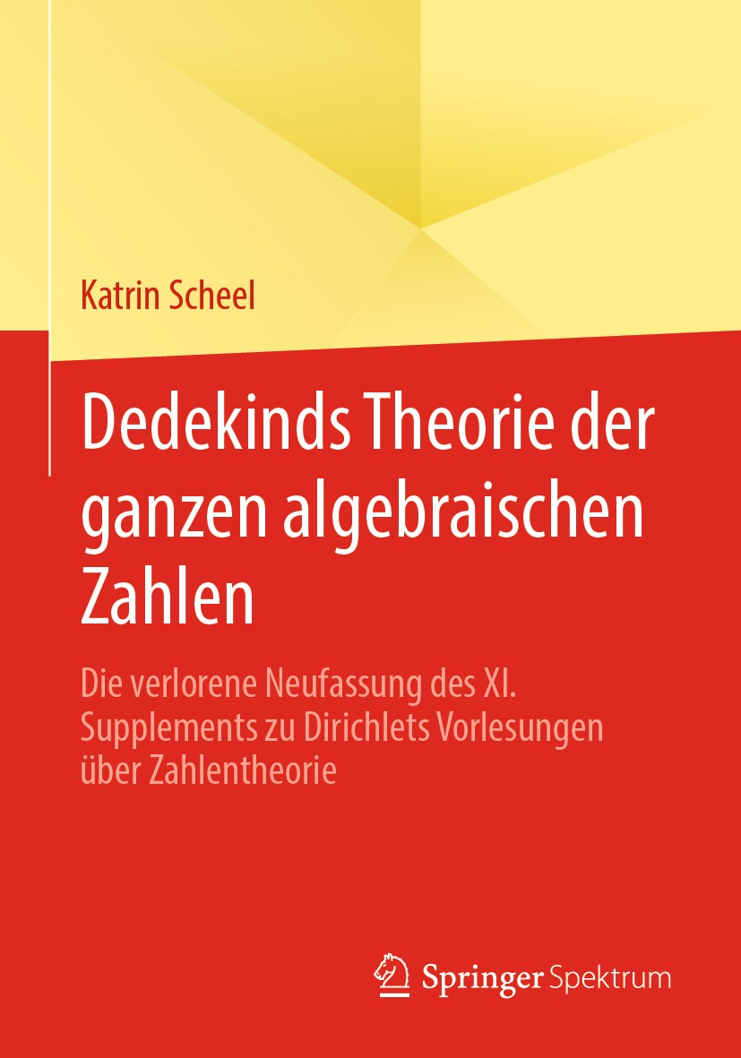 Titlebook: Dedekinds Theorie der ganzen algebraischen Zahlen; Die verlorene Neufas Katrin Scheel Book 2020 Springer Fachmedien Wiesbaden GmbH, ein Tei Titlebook: Dedekinds Theorie der ganzen algebraischen Zahlen; Die verlorene Neufas Katrin Scheel Book 2020 Springer Fachmedien Wiesbaden GmbH, ein Tei