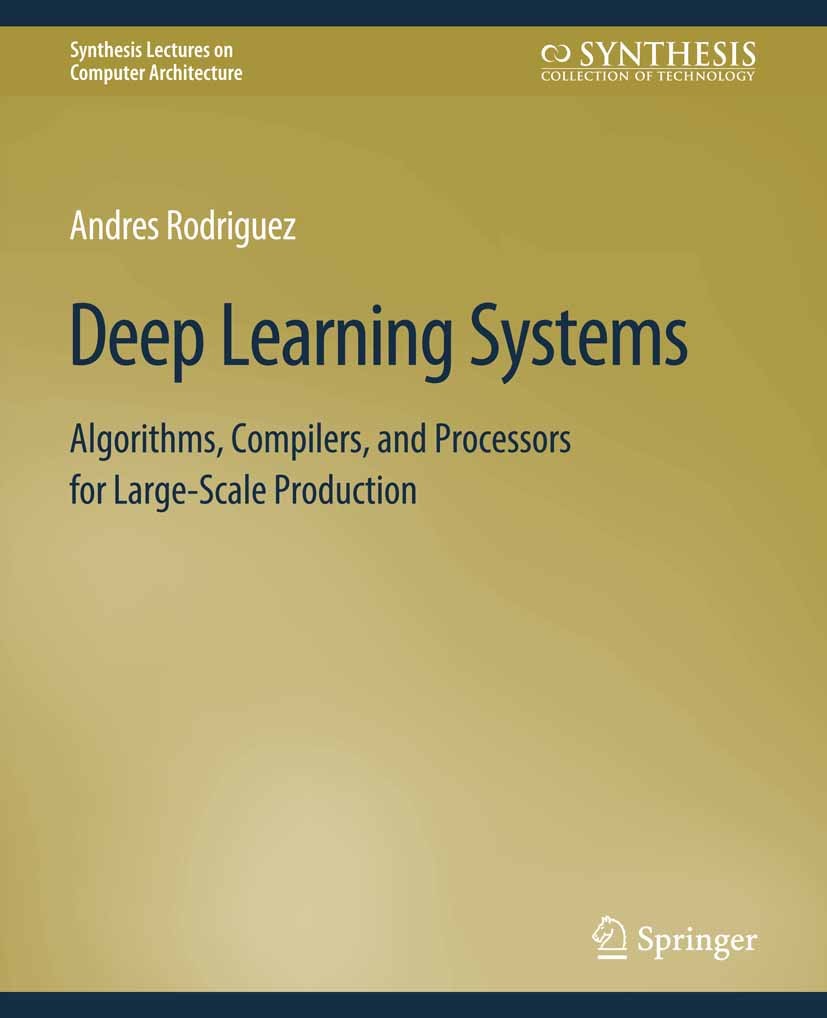 Titlebook: Deep Learning Systems; Algorithms, Compiler Andres Rodriguez Book 2021 Springer Nature Switzerland AG 2021 Titlebook: Deep Learning Systems; Algorithms, Compiler Andres Rodriguez Book 2021 Springer Nature Switzerland AG 2021