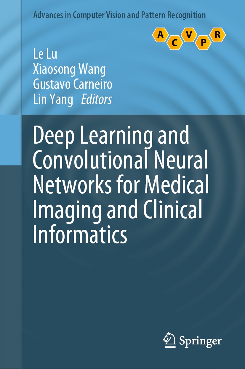 Titlebook: Deep Learning and Convolutional Neural Networks for Medical Imaging and Clinical Informatics; Le Lu,Xiaosong Wang,Lin Yang Book 2019 Sprin Titlebook: Deep Learning and Convolutional Neural Networks for Medical Imaging and Clinical Informatics; Le Lu,Xiaosong Wang,Lin Yang Book 2019 Sprin